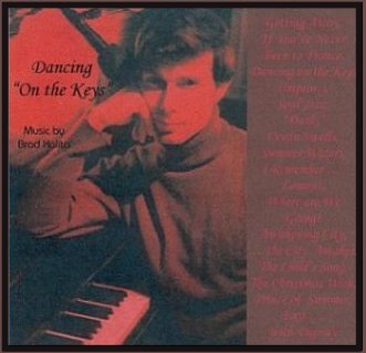 CD album cover: Dancing on the Keys: A selection of original piano pieces encompassing classical music, easy listening music, smooth jazz and Inspirational music. All music and arrangements by Brad Kalita. Instruments and vocals performed and recorded by Brad Kalita. Original artwork and prose by same. Album layout and design by Gloria McCracken.